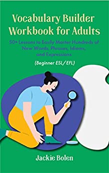 Vocabulary Builder Workbook for Adults (Beginner ESL/EFL): 50+ Lessons to Easily Master Hundreds of New Words, Phrases, Idioms - Epub + Converted PDF