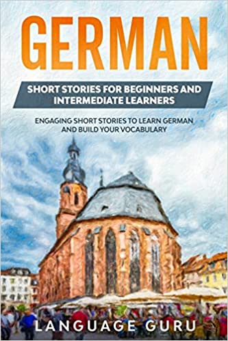 German Short Stories for Beginners and Intermediate Learners: Engaging Short Stories to Learn German and Build Your Vocabulary (2nd Edition) - Epub + Converted PDF