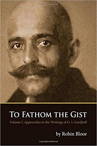 To Fathom the Gist: Volume 1 - Approaches to the Writings of G. I. Gurdjieff - Epub + Converted pdf