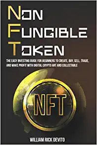 NFT (Non-Fungible Token): The Easy Investing Guide for Beginners to Create, Buy, Sell, Trade, and Make Profit With Digital - Epub + Converted PDF