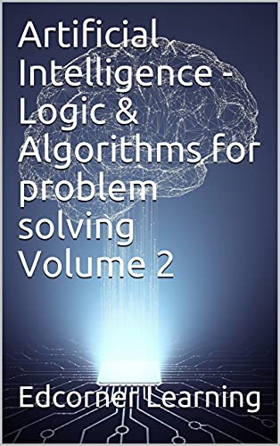 Artificial Intelligence - Logic & Algorithms for problem solving Volume 2 (AI)  [2021] - Epub + Converted pdf