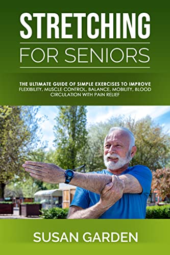 Stretching For Seniors: The Ultimate Guide of Simple Exercises to Improve Flexibility, Muscle Control, Balance, Mobility, Blood Circulation with Pain Relief [2022] - Epub + Converted pdf