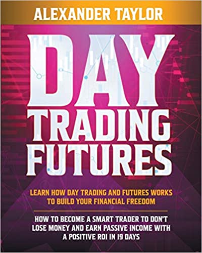 Day Trading Futures: Learn how Day Trading and Futures Work to Build your Financial Freedom. How to Become a Smart Trader to Don't Lose Money[2021] - Epub + Converted pdf