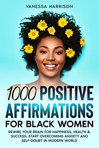 1000+ Positive Affirmations for Black Women: Rewire Your Brain for Happiness, Health & Success. [2022] - Epub + Converted pdf
