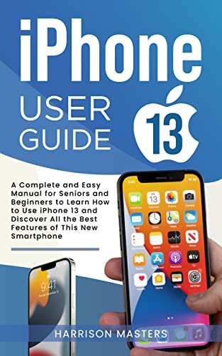 iphone 13 User Guide: A Complete and Easy Manual for Seniors and Beginners to Learn How to Use iPhone 13 [2022] - Epub + Converted pdf