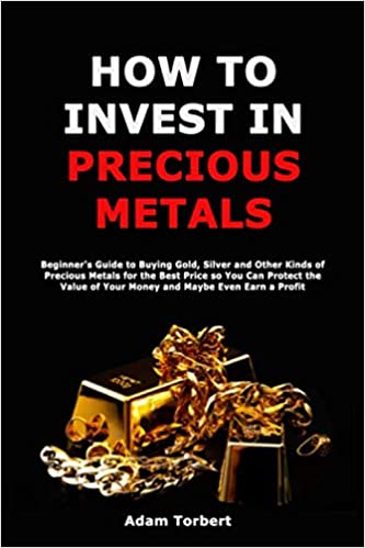 How to Invest in Precious Metals: Beginner's Guide to Buying Gold, Silver and Other Kinds of Precious Metals for the Best Price - Epub + Converted PDF