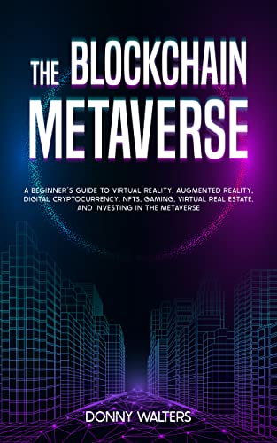 The Blockchain Metaverse: A Beginner’s Guide to Virtual Reality, Augmented Reality, Digital Cryptocurrency, NFTs, Gaming, Virtual Real Estate - Epub + Converted PDF