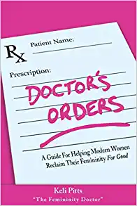 Doctor's Order's: A Guide for Helping Modern Women Reclaim Their Femininity for Good - Epub + Converted PDF