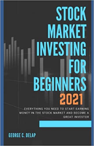 Stock Market Investing For Beginners 2021:  Everything You Need To Start Earning Money in the Stock Market and Become a Great Investor[2021] - Epub + Converted pdf