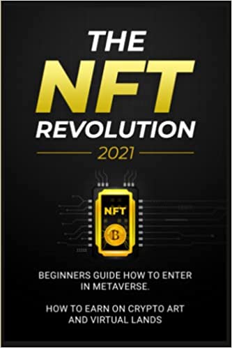 The NFT Revolution: 2021 Beginners Guide How to Enter in Metaverse. How to Earn on Crypto Art and Virtual Lands [2021] - Epub + Converted pdf