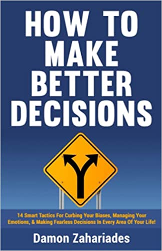 How to Make Better Decisions: 14 Smart Tactics for Curbing Your Biases, Managing Your Emotions - Epub + Converted PDF