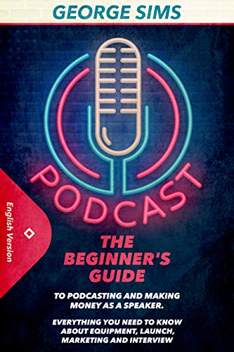Podcast: The Beginner's Guide to Podcasting and Making Money as a Speaker.  - Epub + Converted PDF