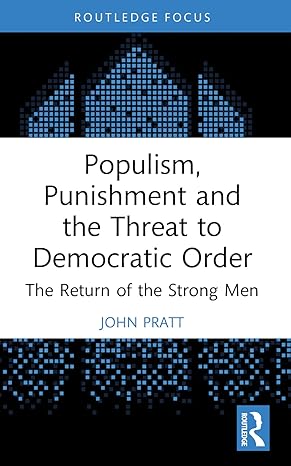 Populism, Punishment and the Threat to Democratic Order: The Return of the Strong Men (Routledge Studies in Crime and Society) - Original PDF