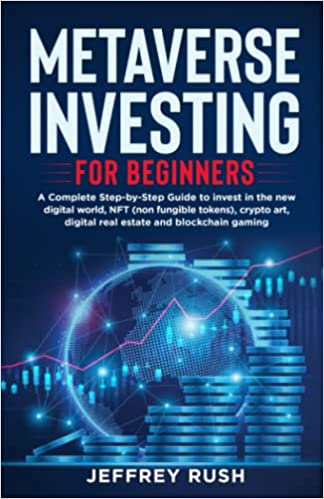 Metaverse Investing for Beginners: A Complete Step-by-Step Guide To Invest in the Digital World, NFT, Crypto Art, Digital Real Estate [2022] - Epub + Converted pdf