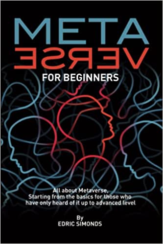 Metaverse for Beginners: All About METAVERSE, Starting From the Basics for Those Who Have Only Heard of It Up to Advanced Level - Epub + Converted PDF