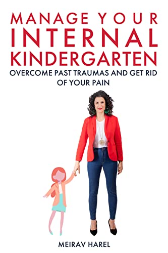 Manage Your Internal Kindergarten: Overcome Past Traumas And Get Rid Of Your Pain [2021] - Epub + Converted pdf