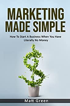 Marketing Made Simple: How To Start A Business When You Have Literally No Money  [2022] - Epub + Converted pdf