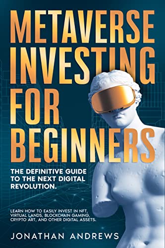 Metaverse Investing for Beginners: The Definitive Guide to The Next Digital Revolution. Learn How to Easily Invest in NFT, Virtual Lands - Epub + Converted PDF