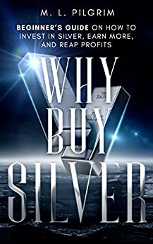 Why Buy Silver : Beginner’s Guide on How to Invest in Silver, Earn More, and Reap Profits (Kenosis Books: Investing in Bear Markets Book 5) - Epub + Converted PDF