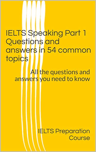 IELTS Speaking Part 1 Questions and answers in 54 common topics: All the questions and answers you need to know - Epub + Converted PDF