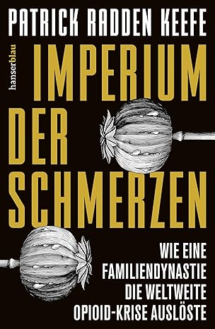 Imperium der Schmerzen: Wie eine Familiendynastie die weltweite Opioidkrise auslöste - Epub + Converted PDF