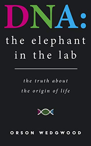 DNA: the elephant in the lab: the truth about the origin of life - Epub + Converted pdf