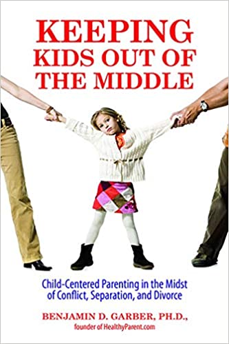 Keeping Kids Out of the Middle: Child-Centered Parenting in the Midst of Conflict, Separation, and Divorce - Original PDF