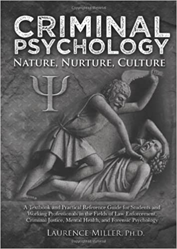 Criminal Psychology: Nature, Nurture, Culture: A Textbook and Practical Reference Guide for Students and Working Professionals in the Fields of Law Enforcement, Criminal J - Original PDF
