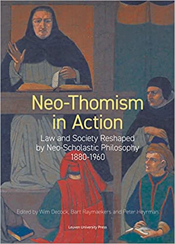 Neo-Thomism in Action: Law and Society Reshaped by Neo-Scholastic Philosophy, 1880-1960 (KADOC Studies on Religion, Culture and Society, 29) - Original PDF