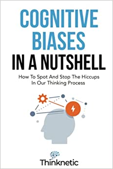 Cognitive Biases In A Nutshell:  How To Spot And Stop The Hiccups In Our Thinking Process[2022] - Epub + Converted pdf