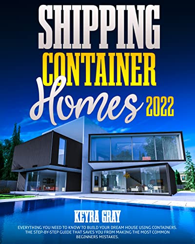 Shipping Container Homes: Everything You Need To Know To Build Your Dream House Using Containers. [2021] - Epub + Converted pdf