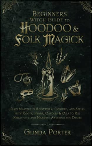 Beginners Witch Guide to Hoodoo & Folk Magick: Gain Mastery in Rootwork, Conjure, and Spells with Roots, Herbs, Candles & Oils [2021] - Epub + Converted pdf