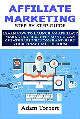 Affiliate Marketing Step By Step Guide: Learn How To Launch an Affiliate Marketing Business So You Can Create Passive Income - Epub + Converted PDF