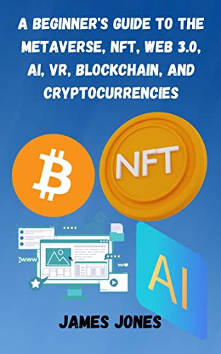 A Beginner's Guide to the Metaverse, NFT, Web 3.0, AI, VR, Blockchain, and Cryptocurrencies - Epub + Converted PDF