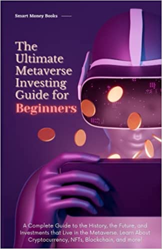 The Ultimate Metaverse Investing Guide for Beginners: A Complete Guide to the History, the Future, and Investments that Live in the Metaverse - Epub + Converted PDF