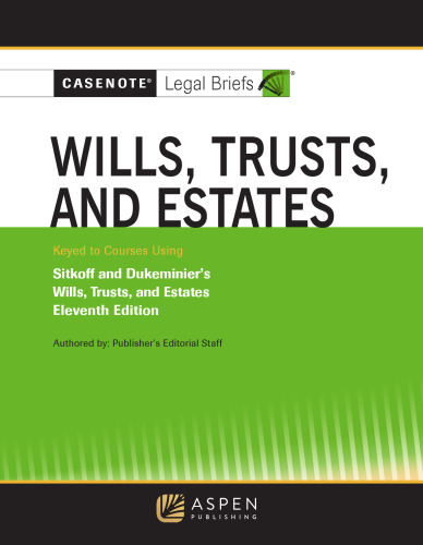 Casenote Legal Briefs for Wills, Trusts, and Estates Keyed to Sitkoff and Dukeminier (11th Edition) - pdf