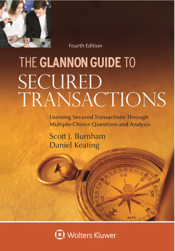 Glannon Guide to Secured Transactions: Learning Secured Transactions Through Multiple-Choice Questions and Analysis (4th Edition) - pdf