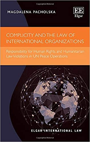 Complicity and the Law of International Organizations:  Responsibility for Human Rights and Humanitarian Law Violations in Un Peace Operations (Elgar International Law)[2020] - Original PDF