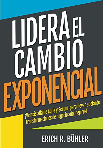 Lidera el cambio exponencial: Ve más allá de Agile y Scrum para llevar adelante transformaciones de negocio aún mejores (Spanish Edition)  - Epub + Converted pdf