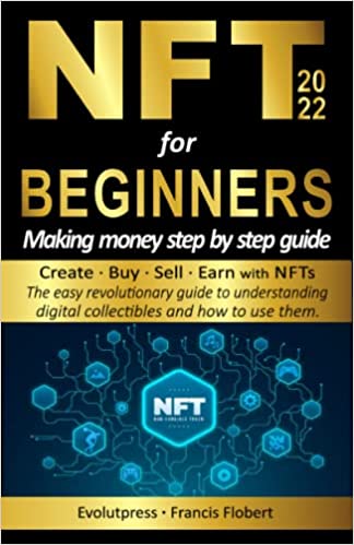 NFT for beginners making money step by step guide:  Create, buy, sell, earn with NFTs.  [2022] - Epub + Converted pdf