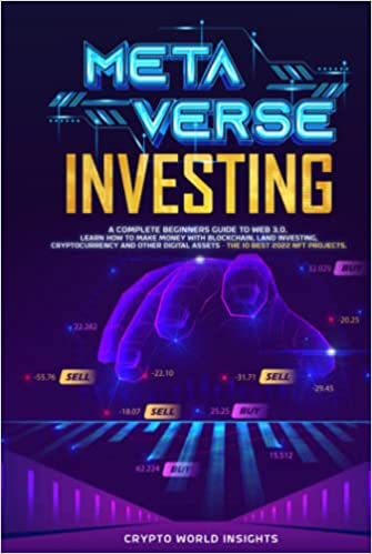 Metaverse Investing: A Complete Beginners Guide to Web 3.0. Learn How to Make Money with Blockchain, Land Investing, Cryptocurrency   [2022] - Epub + Converted pdf