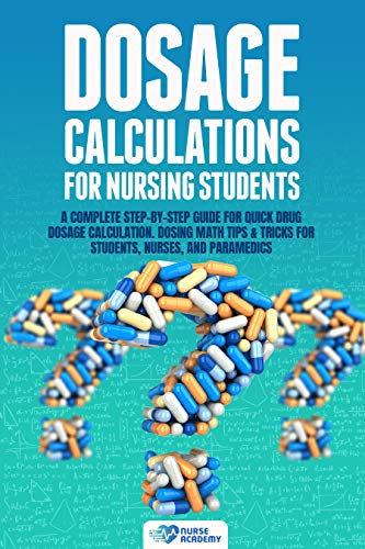 Dosage Calculations for Nursing Students: A Complete Step-by-Step Guide for Quick Drug Dosage Calculation. Dosing Math Tips & Tricks for Students [2021] - Epub + Converted pdf