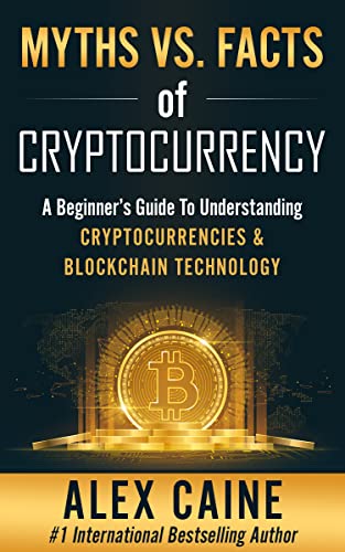 Myths Vs. Facts Of Cryptocurrency: A Beginner’s Guide To Understanding Cryptocurrencies & Blockchain Technology - Epub + Converted PDF