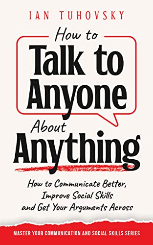 How to Talk to Anyone About Anything: How to Communicate Better, Improve Social Skills and Get Your Arguments Across  - Epub + Converted PDF