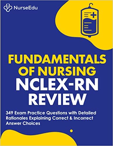 Fundamentals of Nursing - NCLEX-RN Exam Review: 349 Practice Questions with Detailed Rationales Explaining Correct & Incorrect Answer Choices - Epub + Converted PDF