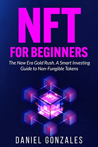 NFT For Beginners: The New Era Gold Rush. A Smart Investing Guide to Non-Fungible Tokens [2022] - Epub + Converted pdf