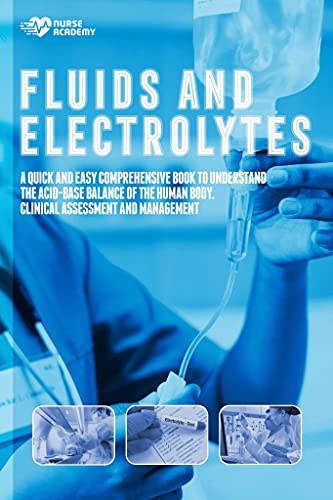 Fluids and Electrolytes:  A Quick and Easy Comprehensive Book To Understand The Acid Base Balance Of The Human Body. Clinical Assessment and Management[2021] - Epub + Converted pdf