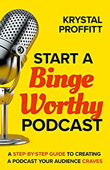 Start a Binge-Worthy Podcast: A Step-By-Step Guide to Creating a Podcast Your Audience Craves - Epub + Converted PDF