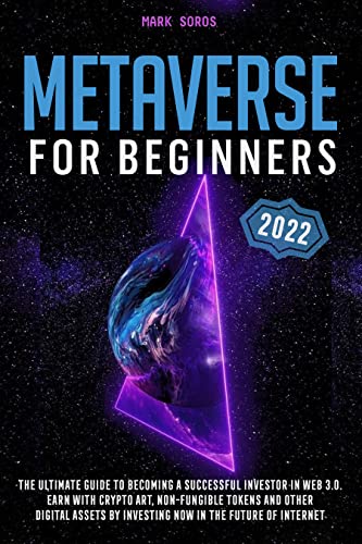 Metaverse for Beginners: The Ultimate Guide to Becoming a Successful Investor in Web 3.0. Earn with Crypto Art, Non - Epub + Converted PDF