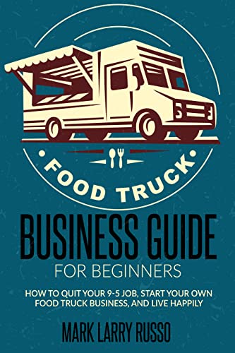 Food Truck Business Guide for Beginners:  How to quit your 9-5 job, start your own food truck business, and live happily[2022] - Epub + Converted pdf